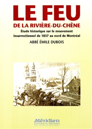 Livre Le feu de la Rivière-du-Chêne: Étude historique sur le mouvement insurrectionnel de 1837 au...
