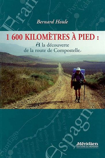 1600 Kilomètres à pied : À la découverte de la route de Compostelle - Bernard Houle