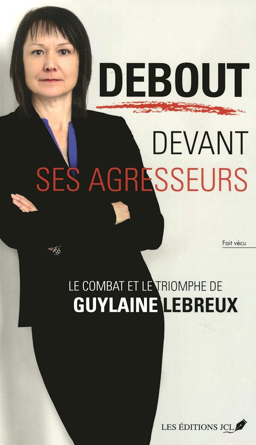 Livre Debout devant ses agresseurs : Le combat et le trionphe de Guylaine Lebreux - Guylaine Lebr...