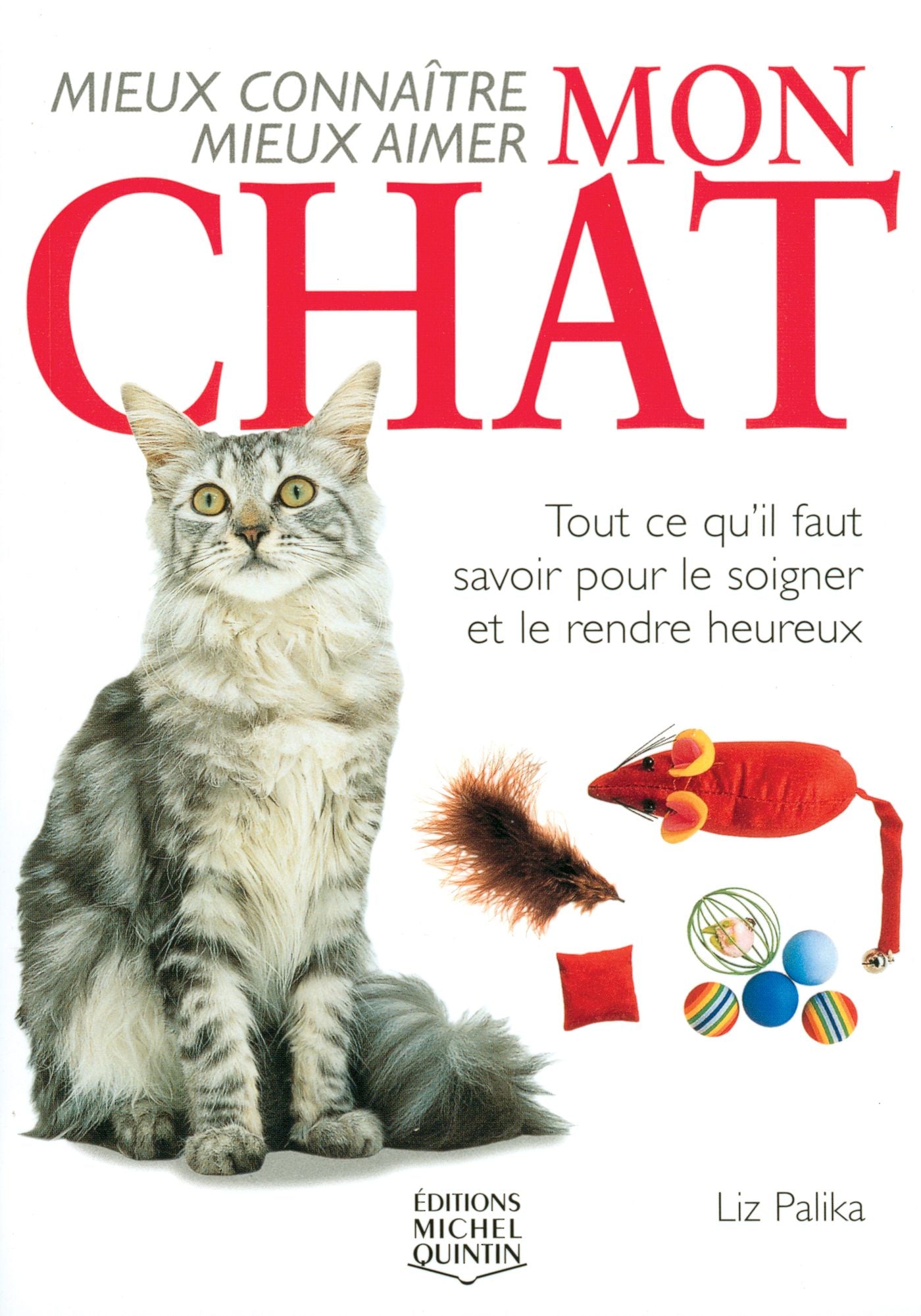 Mon chat: Tout ce qu'il faut savoir pour le soigner et le rendre heureux - Liz Palika