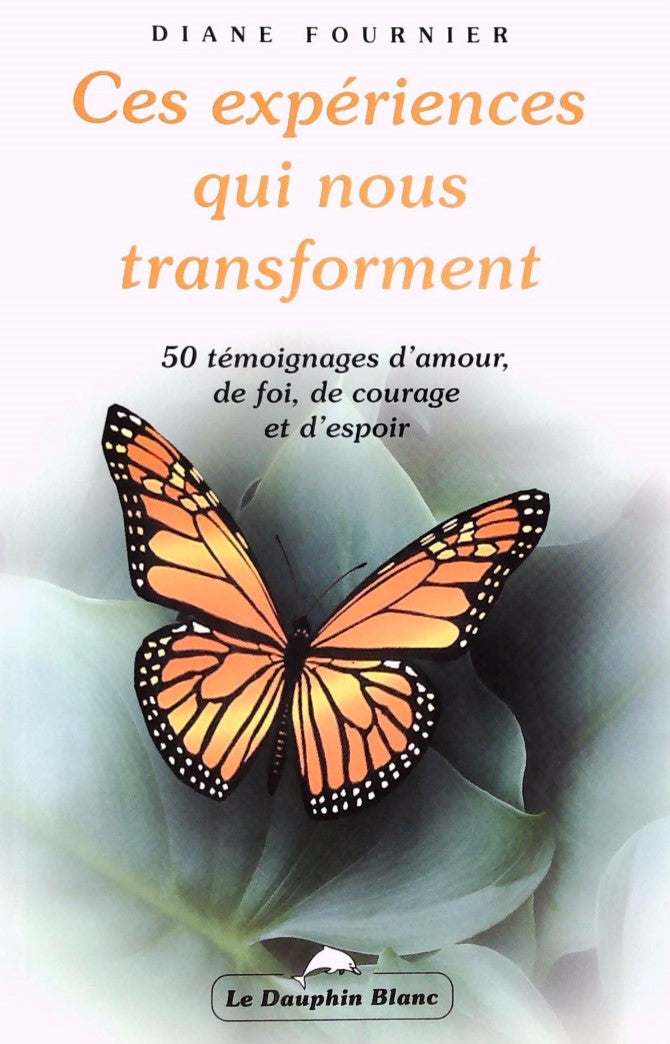 Livre ISBN 289436041X Ces expériences qui nous transforment : 50 témoignages d'amour, de foi, de courage et d'espoir (Diane Fournier)