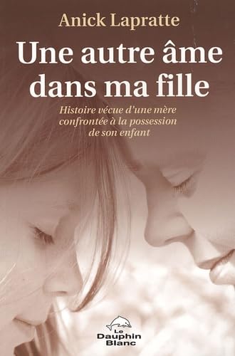 Livre ISBN 2894361483 Une autre âme dans ma fille : histoire vécue d'une mère confrontée à la possession de son enfant (Anick Lapratte)