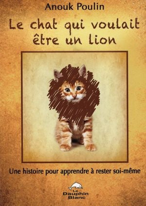 Le chat qui voulait être un lion : Une histoire pour apprendre à rester soi-même - Anouk Poulin