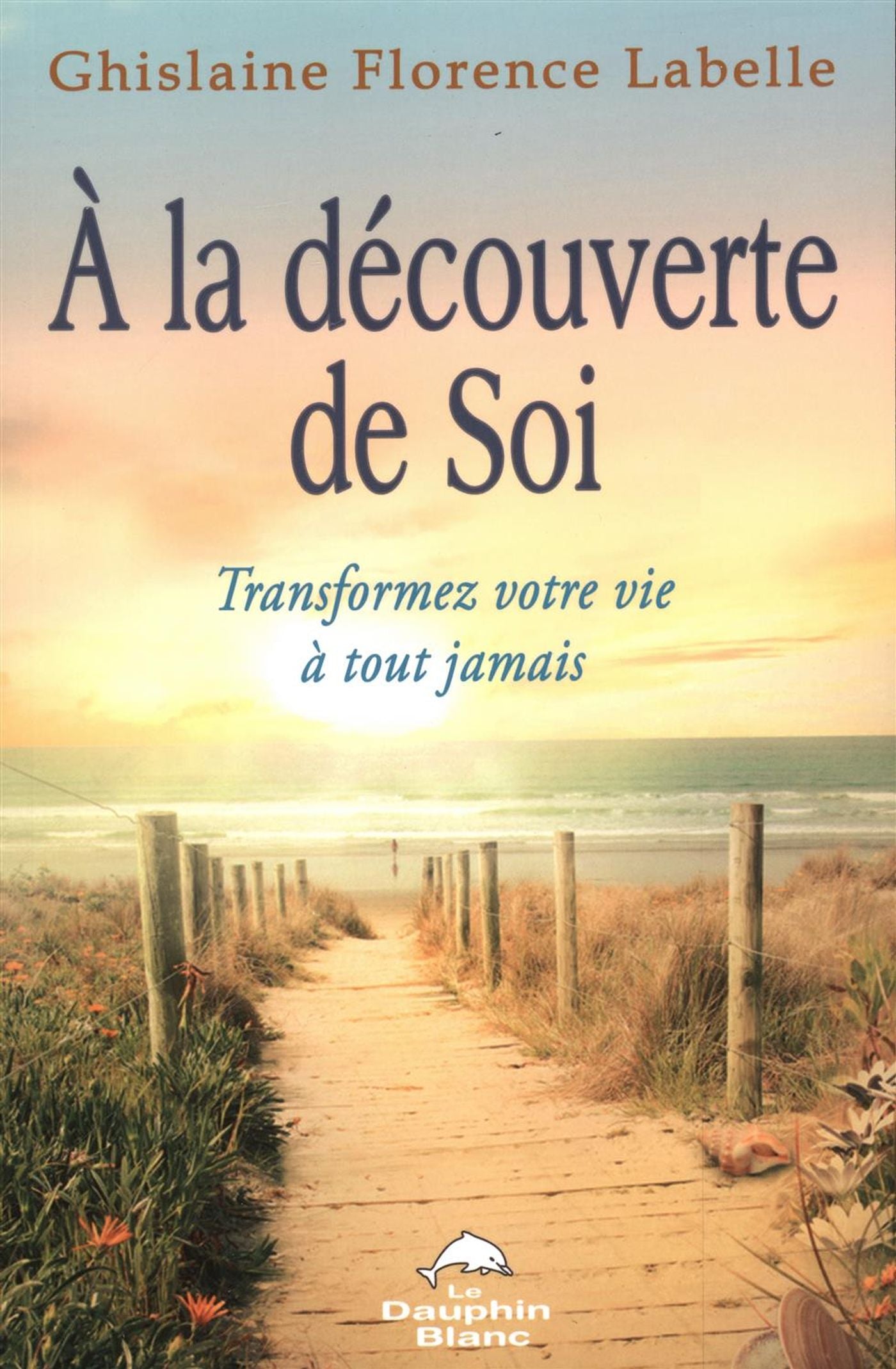 Livre À la découverte de soi : Transformez votre vie à tout jamais - Ghislaine Florence Labelle (...