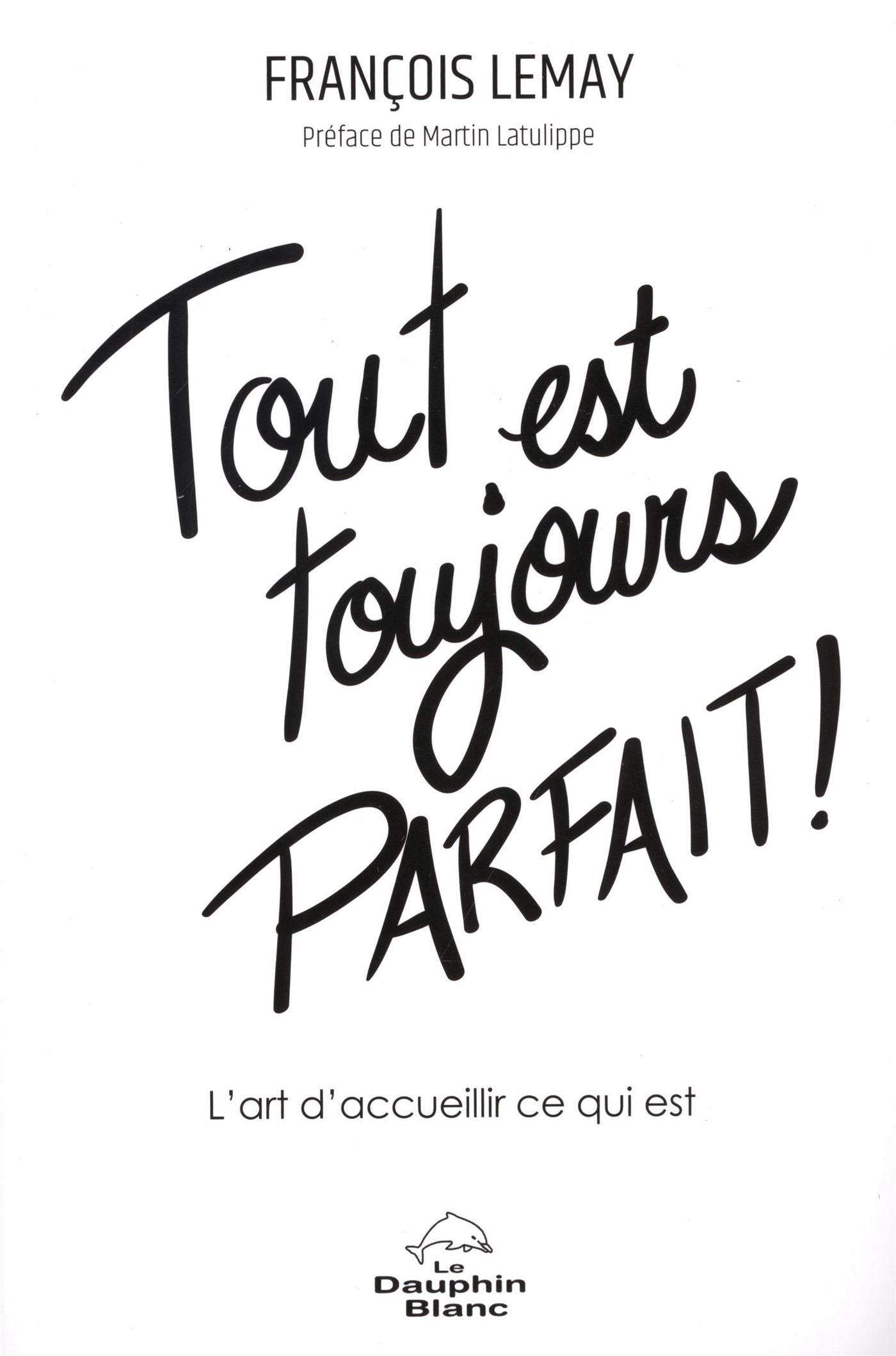 Livre Tout est toujours parfait ! : L'art d'accueillir ce qui est (François Lemay) (Livre...