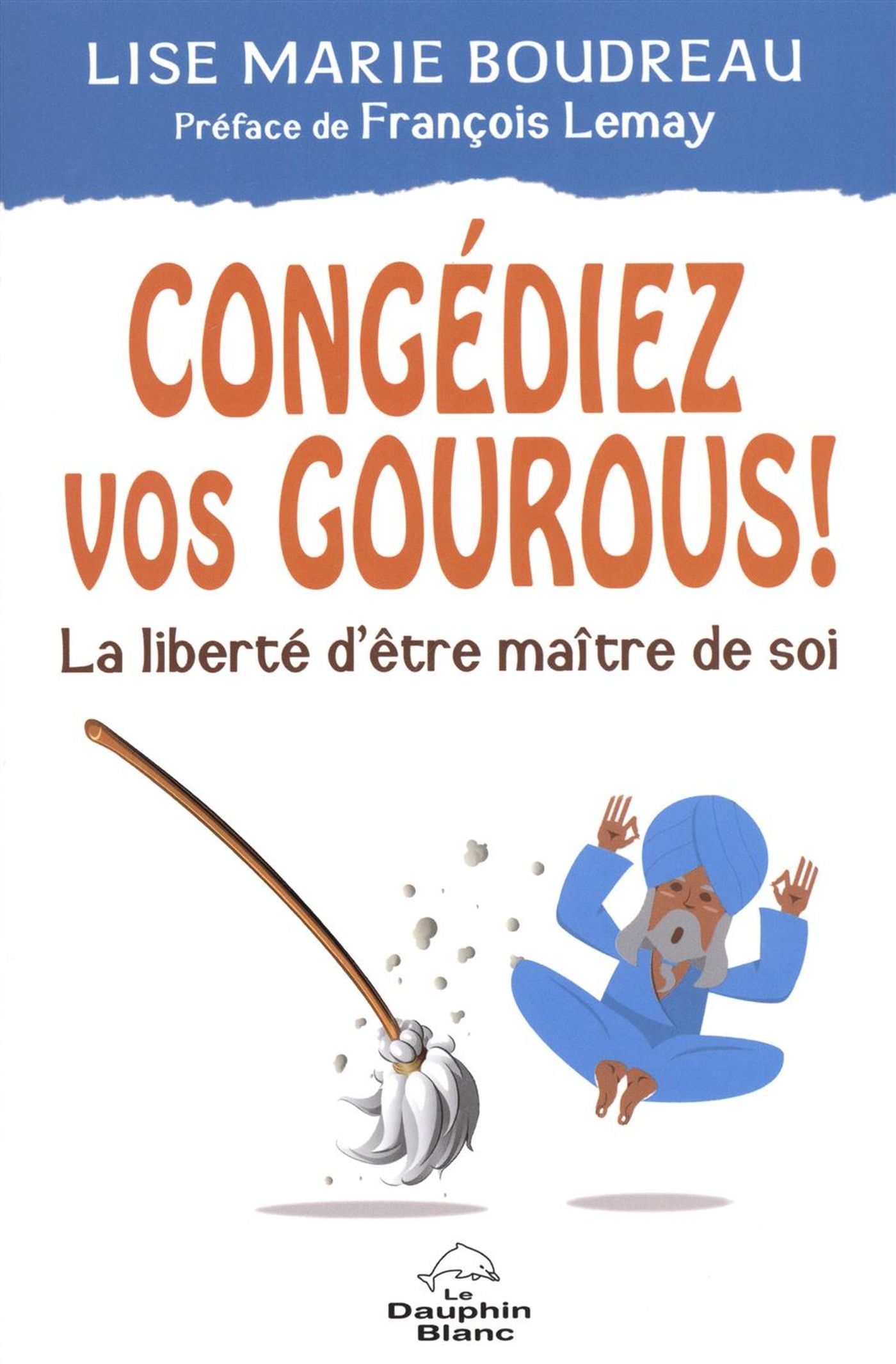 Livre Congédiez vos gourous! : La liberté d'être maître de soi - Lise Marie Boudreau (Livre neuf)...