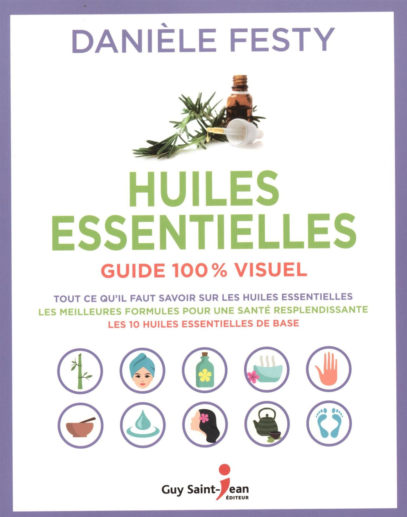 Huiles essentielles : Guide 100% visuel - Danièle Festy