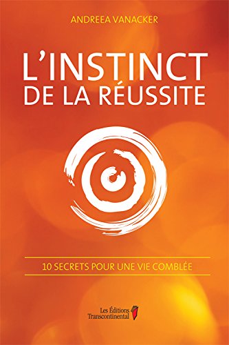 Livre L'instinct de la réussite : 10 secrets pour une vie comblée - Andreea Vanacker (Livre neuf)...