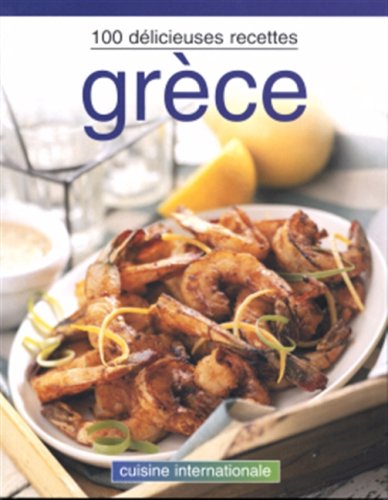 cuisine internationale : 100 délicieuses recettes : Grèce