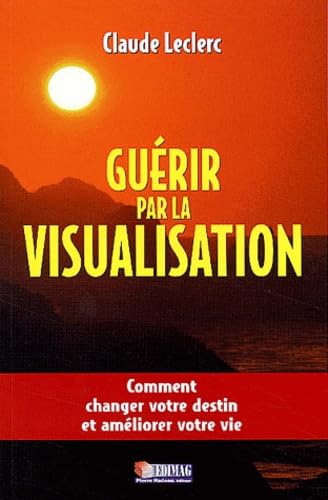 Livre Guérir par la visualisation : Comment changer votre destin et améliorer votre vie (Claude...