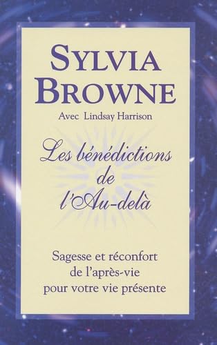 Les bénédictions de l'au-delà : Sagesse et réconfort de l'après-vie pour votre vie présente - Sylvia Browne