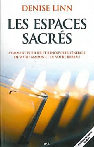 Les espaces sacrés : Comment purifier et renouveler l'énergie de votre maison et de votre bureau - Denise Linn