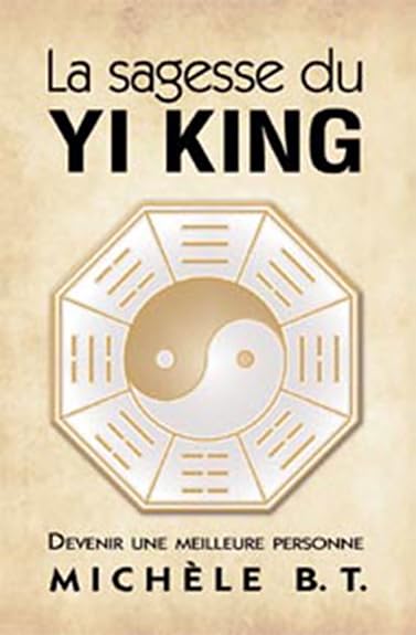 La sagesse du Yi King : Devenir une meilleure personne - Michèle B. Tremblay