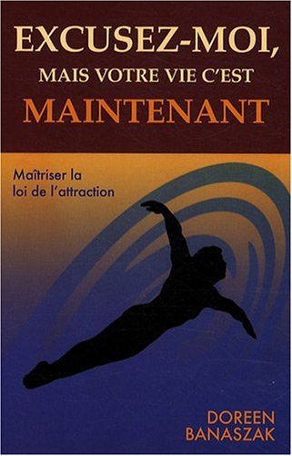 Livre Excusez-moi, mais votre vie c'est maintenant : Mapitriser la loi de l'attraction (Doreen...