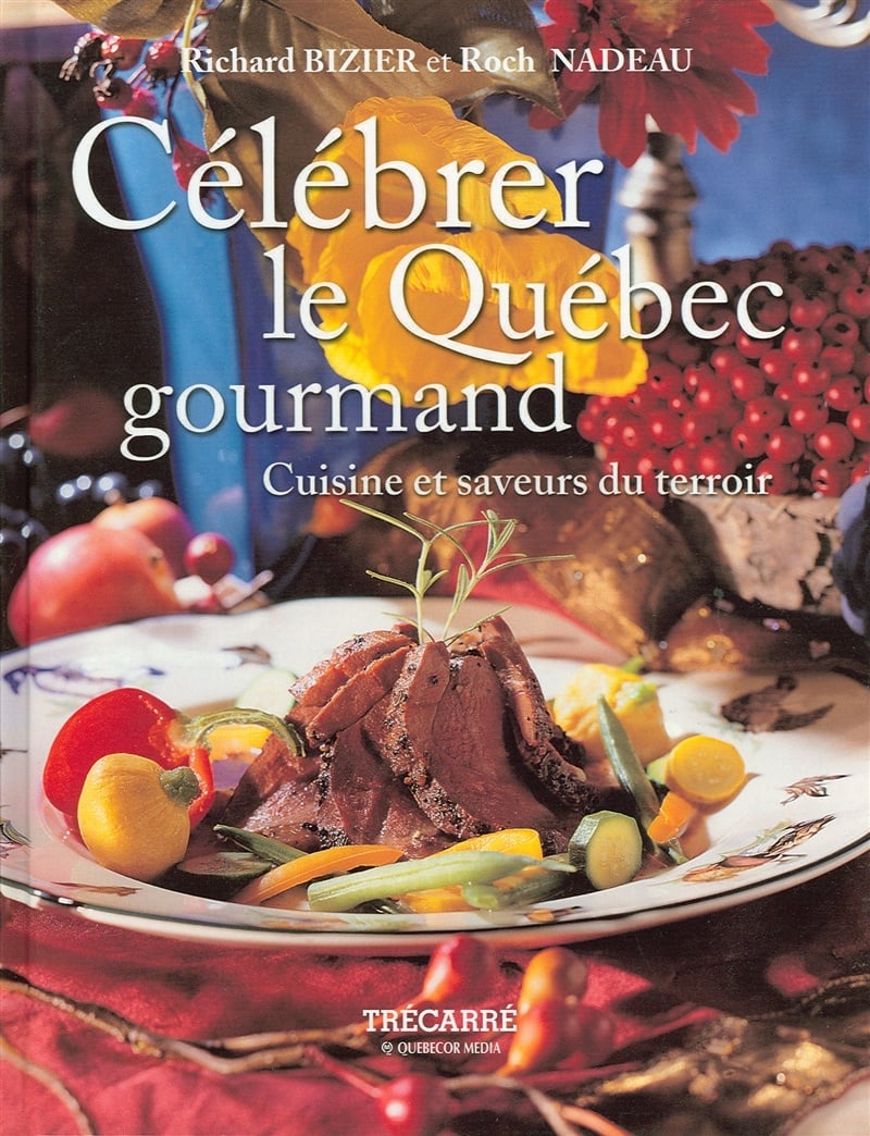 Livre Célébrer le Québec gourmand : Cuisine set saveurs du terroir (Richard Bizier, Roch Nadeau)...