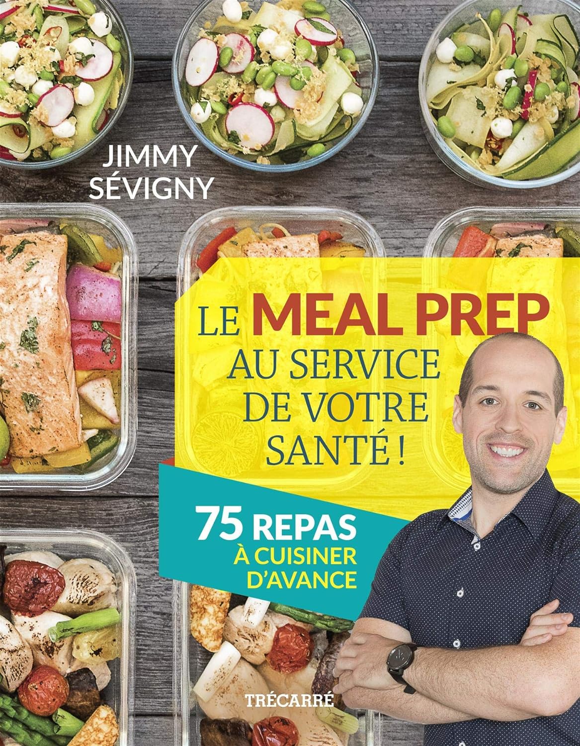 Livre Le Meal Prep au service de votre santé! : 75 repas à cuisiner d'avance (Jimmy Sévigny)...