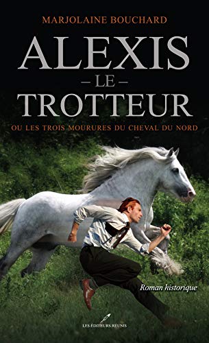 Livre Alexis le Trotteur ou Les trois mourures du cheval du nord - Marjolaine Bouchard (Livre d'o...