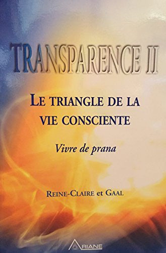 Livre Transparence # 2 : Le triangle de la vie consciente, vivre de prana (Gaal Reine-Claire)...