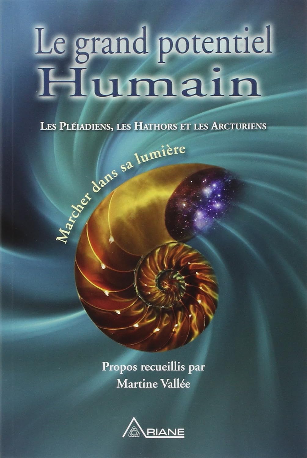 Le grand potentiel Humain : Les Pléiadiens, les Hathors et les Arcturiens : Marcher dans sa lumière - Martine Vallée
