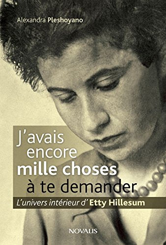 Livre J'avais encore mille choses à te demander : L'univers intérieur d'Etty Hillesum - Alexandra...