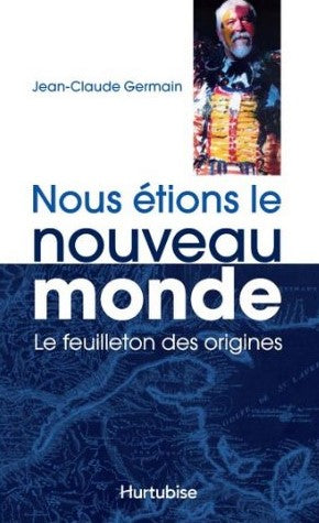 Nous étions le nouveau monde # 1 : Le feuilleton des origines - Jean-Claude Germain