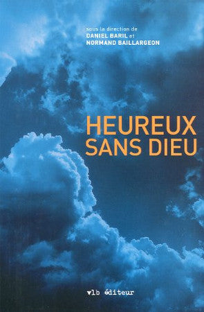 Livre Heureux sans dieu: des incroyants, athées et agnostiques, témoignent (Daniel Baril /...