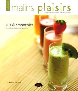 Livre Jus & Smoothies : 86 recettes santés pour mieux goûter la vie ! - Katherine Mossalim (Livre...