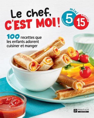 Livre 5 Ingrédients - 15 Minutes : Le chef, c'est moi! : 100 recettes que les enfants adorent...