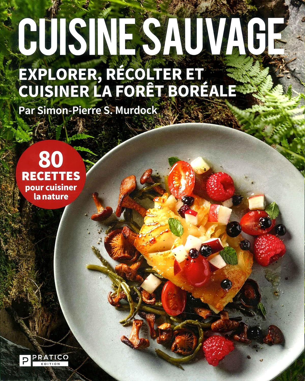 Livre Cuisine Sauvage : Explorer, récolter et cuisiner la forêt boréale - Simon-Pierre S. Murdock...