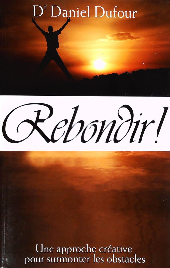 Livre ISBN Rebondir! : Une approche créative pour surmonter les obstacles (Dr Daniel Dufour)