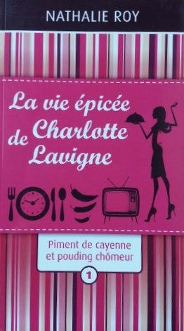 La vie épicée de Charlotte Lavigne # 1 : Piment de cayenne et pouding chômeur - Nathalie Roy