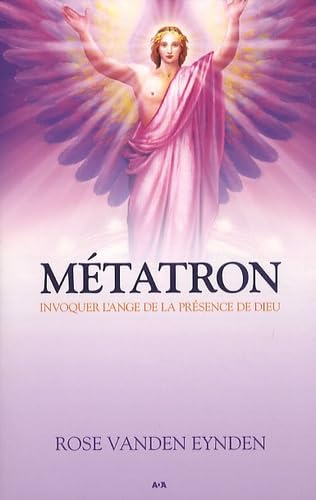 Métatron : Invoquer l'ange de la présence de Dieu - Rose Vanden Eynden