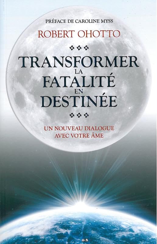 Livre Transformer la fatalité en destinée un nouveau dialogue avec votre âme (Robert Ohotto)...