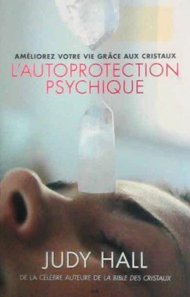 Livre L'autoprotection psychique : Améliorez votre vie grâce aux cristaux - Judy Hall (Livre d'oc...