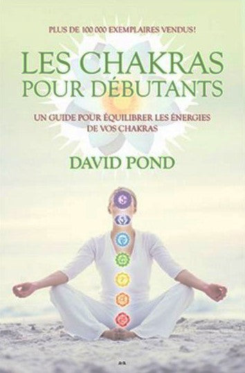 Livre Les chakras pour débutants : Un guide pour équilibrer les énergies de vos chakras - David p...