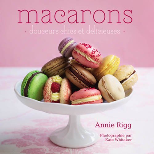 Livre Macarons : Douceurs chics et délicieuses - Annie Rigg (Livre d'occasion) - ISBN 2896676538
