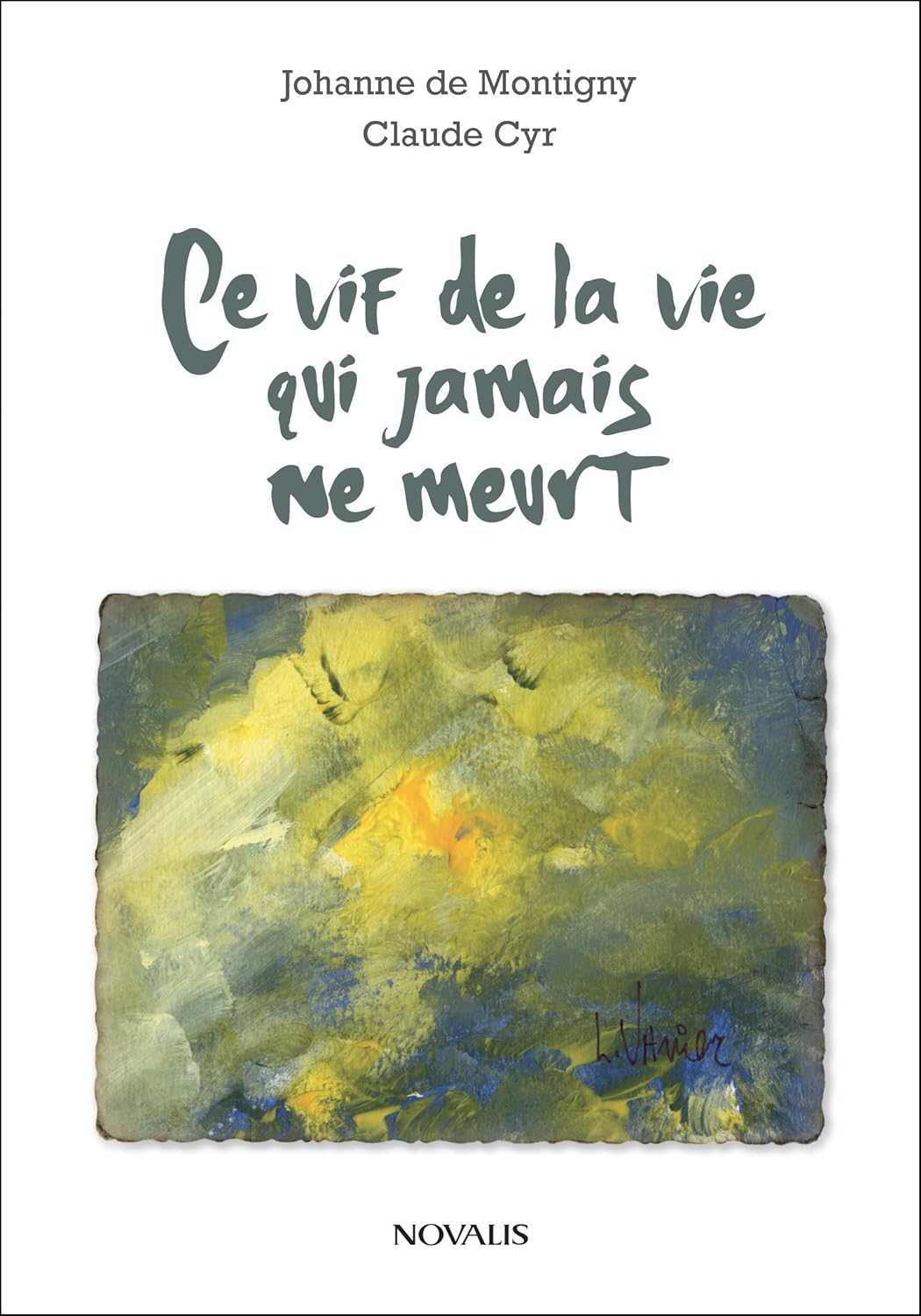 Ce vif de la vie qui jamais ne meurt - Johanne Montigny