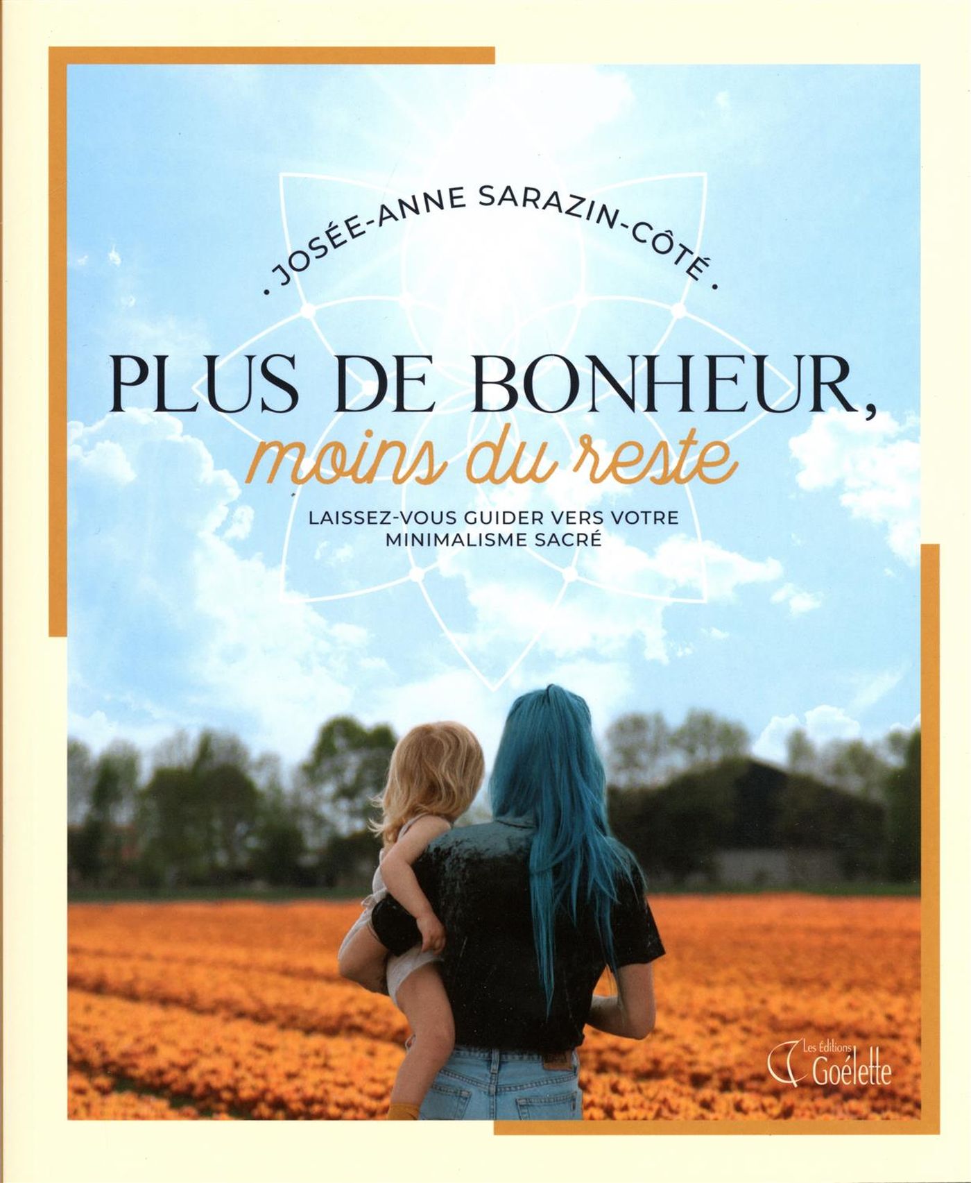 Plus de bonheur, moins du reste : Laissez-vous guider vers votre minimalisme sacré - Josée-Anne Sarazin-Côté