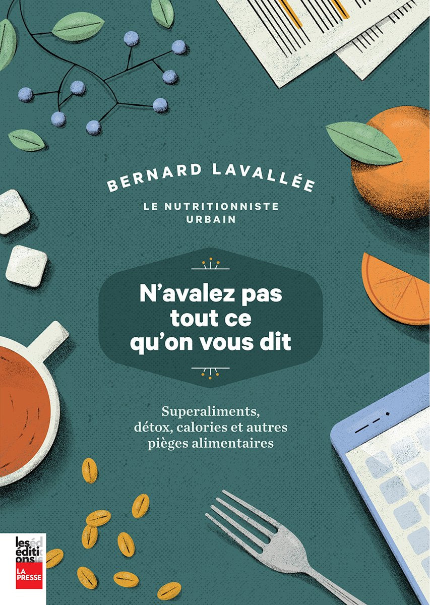 N'avalez pas tout ce qu'on vous dit : Superaliments, détox, calories et autres pièges alimentaires - Bernard Lavallée