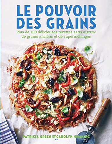 Le pouvoir des grains : Plus de 100 délicieuses recettes sans gluten de grains anciens et de supermélanges - Patricia Green