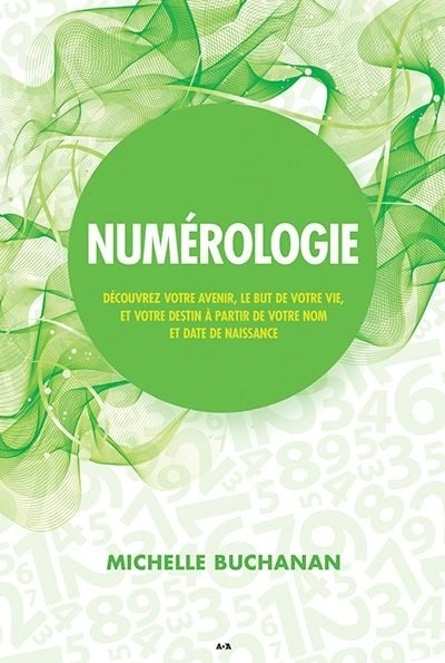 Numérologie : Découvrez votre avenir, le but de votre vie, et votre destin à partir de votre nom et date de naissance - Michelle Buchanan
