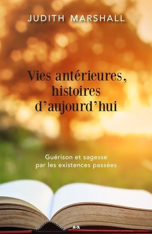 Vies antérieures, histoires d'aujourd'hui : Guérison et sagesse par les existences passées - Judith Marshall