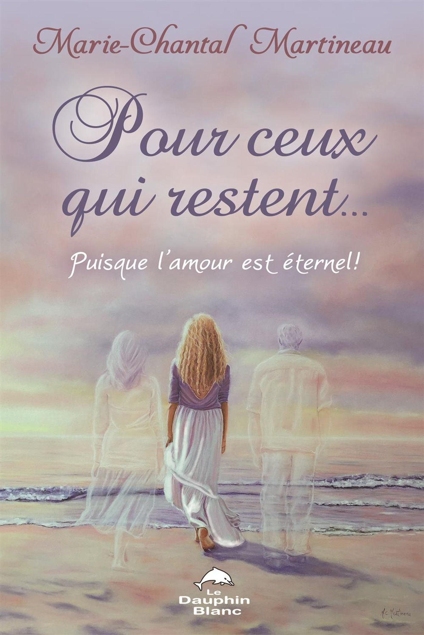 Pour ceux qui restent...  Puisque l'amour est éternel! - Marie-Chantal Martineau
