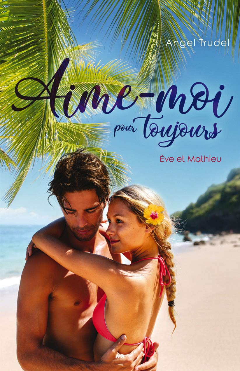 Aime-moi pour toujours # 3 : Éve et Mathieu - Angel Trudel