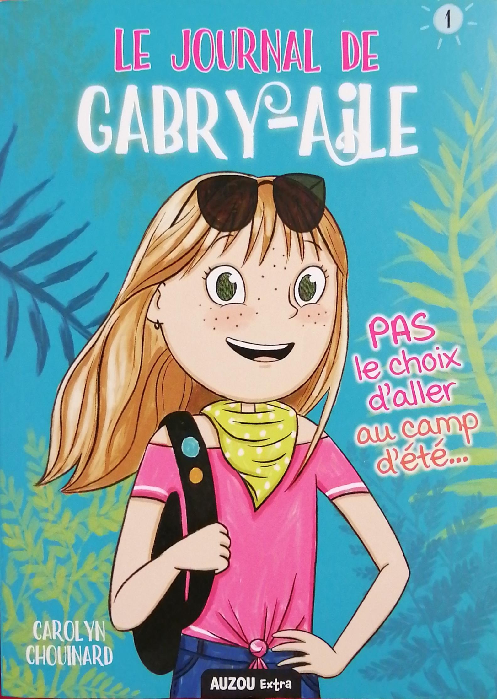 Le journal de Gabry-Aile # 1 : Pas le choix d'aller au camp d'été... - Carolyn Chouinard