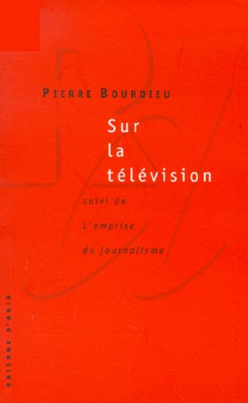 Sur la télévision : Suivi de l'emprise du journalisme - Pierre Bourdieu