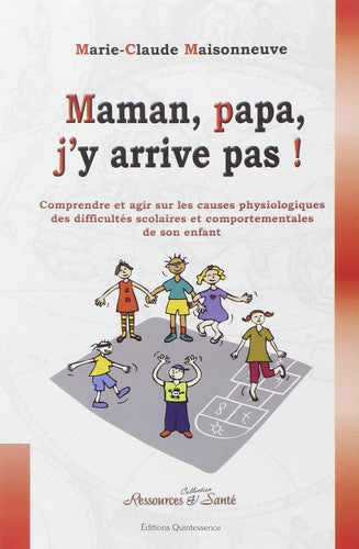 Livre Maman, papa, j'y arrive pas ! comprendre et agir sur les causes physiologiques des...