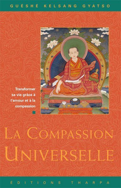 Livre La compassion universelle : Transformer sa vie grâce à l'amour et à la compassion - Guéshé ...