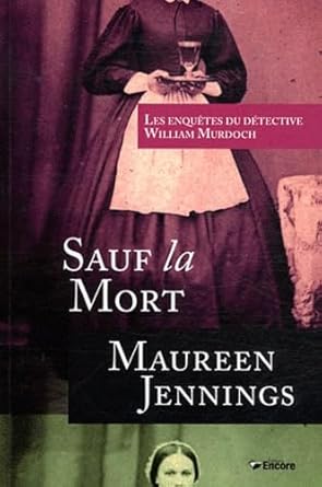 Les enquêtes du détective William Murdoch : Sauf la mort - Maureen Jennings