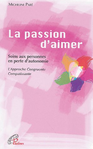 Livre La passion d'aimer : Soins aux personne en perte d'autonomie : L'Approche Congruente Compat...